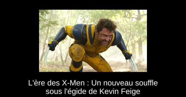 L'ère des X-Men : Un nouveau souffle sous l'égide de Kevin Feige