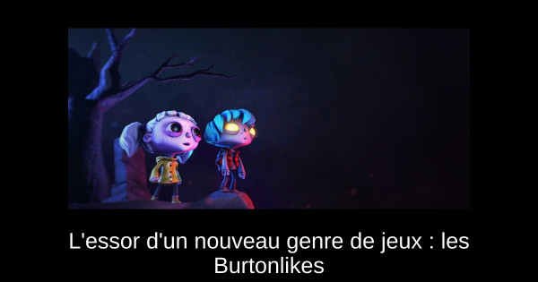 L'essor d'un nouveau genre de jeux : les Burtonlikes