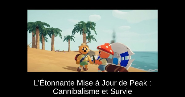 L'Étonnante Mise à Jour de Peak : Cannibalisme et Survie