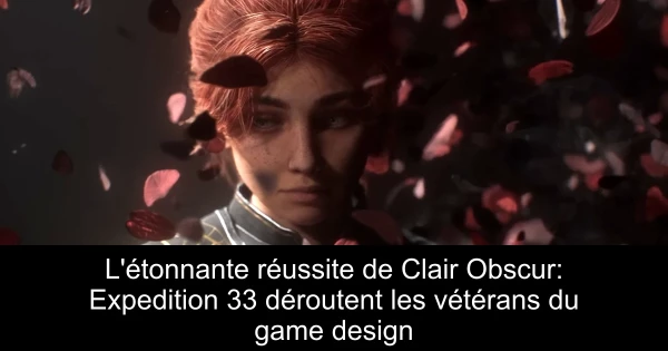 L'étonnante réussite de Clair Obscur: Expedition 33 déroutent les vétérans du game design