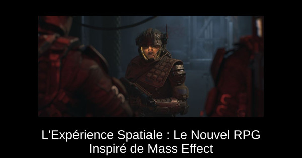 L'Expérience Spatiale : Le Nouvel RPG Inspiré de Mass Effect