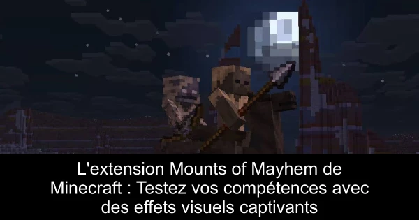 L'extension Mounts of Mayhem de Minecraft : Testez vos compétences avec des effets visuels captivants