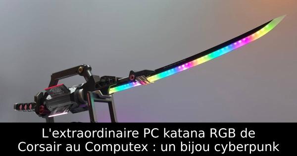 L'extraordinaire PC katana RGB de Corsair au Computex : un bijou cyberpunk