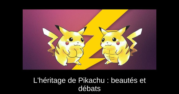 L'héritage de Pikachu : beautés et débats