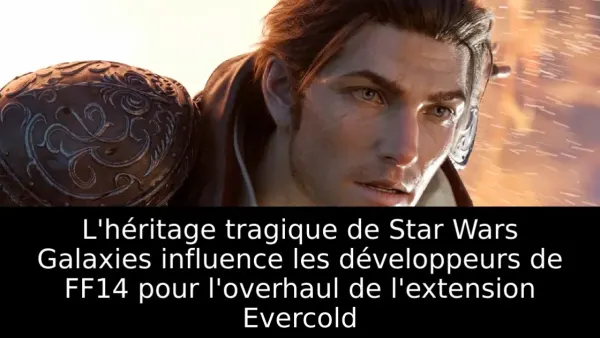 L'héritage tragique de Star Wars Galaxies influence les développeurs de FF14 pour l'overhaul de l'extension Evercold