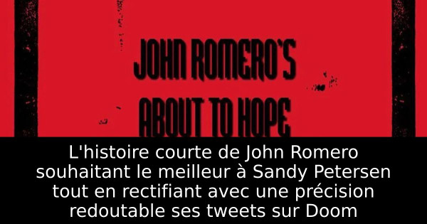 L'histoire courte de John Romero souhaitant le meilleur à Sandy Petersen tout en rectifiant avec une précision redoutable ses tweets sur Doom
