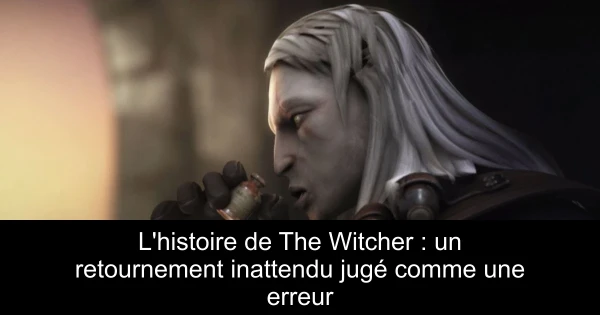 L'histoire de The Witcher : un retournement inattendu jugé comme une erreur