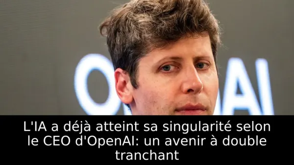 L'IA a déjà atteint sa singularité selon le CEO d'OpenAI: un avenir à double tranchant