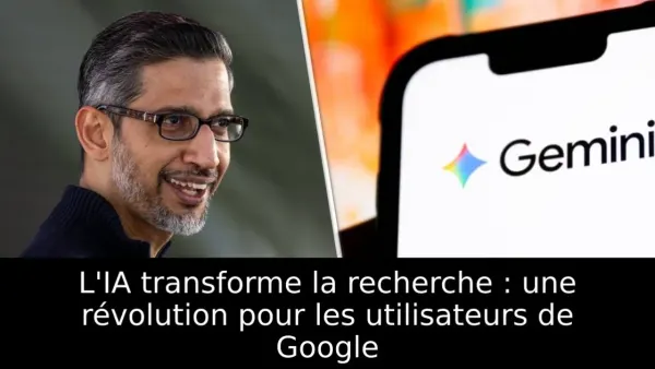 L'IA transforme la recherche : une révolution pour les utilisateurs de Google
