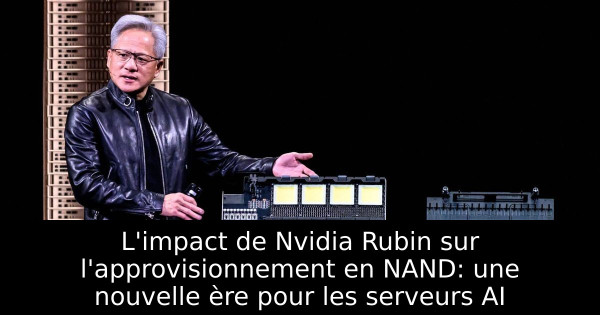 L'impact de Nvidia Rubin sur l'approvisionnement en NAND: une nouvelle ère pour les serveurs AI