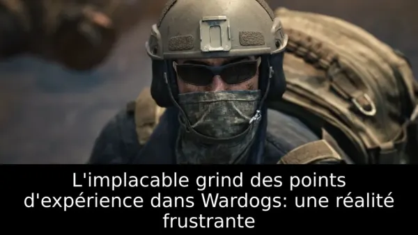 L'implacable grind des points d'expérience dans Wardogs: une réalité frustrante