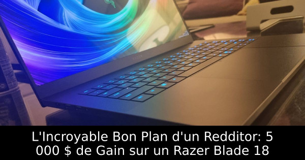 L'Incroyable Bon Plan d'un Redditor: 5 000 $ de Gain sur un Razer Blade 18