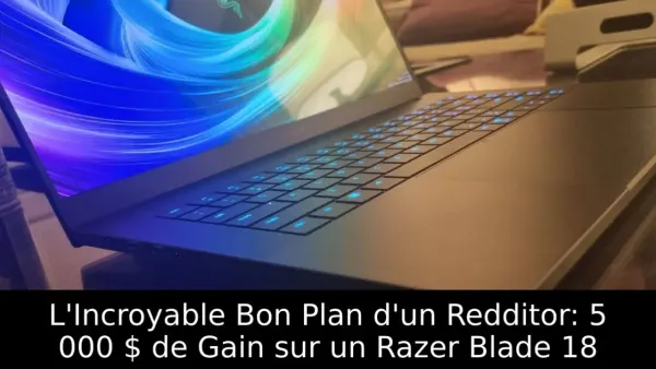 L'Incroyable Bon Plan d'un Redditor: 5 000 $ de Gain sur un Razer Blade 18
