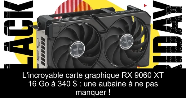 L'incroyable carte graphique RX 9060 XT 16 Go à 340 $ : une aubaine à ne pas manquer !
