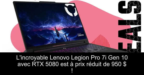 L'incroyable Lenovo Legion Pro 7i Gen 10 avec RTX 5080 est à prix réduit de 950 $ !