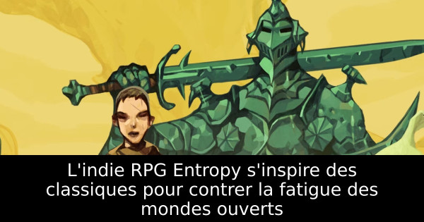 L'indie RPG Entropy s'inspire des classiques pour contrer la fatigue des mondes ouverts