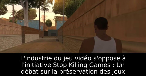 L'industrie du jeu vidéo s'oppose à l'initiative Stop Killing Games : Un débat sur la préservation des jeux