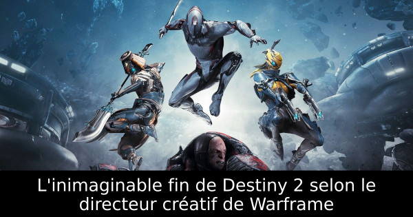 L'inimaginable fin de Destiny 2 selon le directeur créatif de Warframe