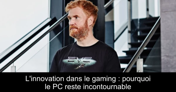 L'innovation dans le gaming : pourquoi le PC reste incontournable