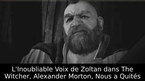 L'Inoubliable Voix de Zoltan dans The Witcher, Alexander Morton, Nous a Quités