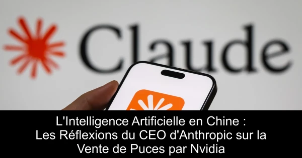 L'Intelligence Artificielle en Chine : Les Réflexions du CEO d'Anthropic sur la Vente de Puces par Nvidia