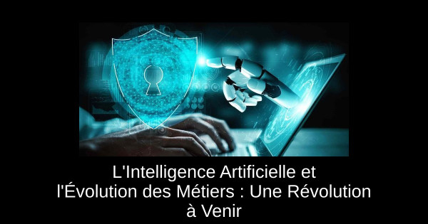 L'Intelligence Artificielle et l'Évolution des Métiers : Une Révolution à Venir