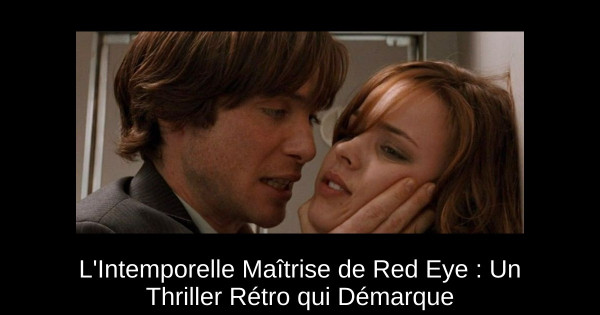 L'Intemporelle Maîtrise de Red Eye : Un Thriller Rétro qui Démarque