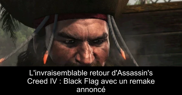 L'invraisemblable retour d'Assassin's Creed IV : Black Flag avec un remake annoncé