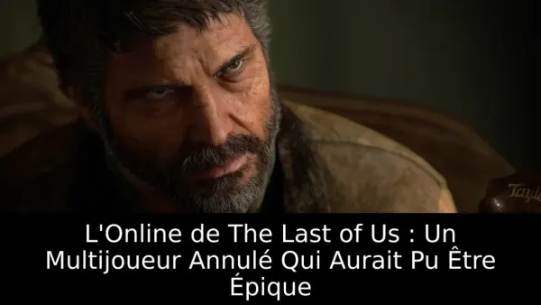 L'Online de The Last of Us : Un Multijoueur Annulé Qui Aurait Pu Être Épique