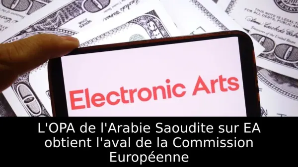 L'OPA de l'Arabie Saoudite sur EA obtient l'aval de la Commission Européenne