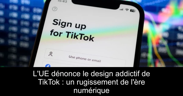 L'UE dénonce le design addictif de TikTok : un rugissement de l'ère numérique