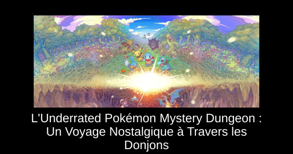 L'Underrated Pokémon Mystery Dungeon : Un Voyage Nostalgique à Travers les Donjons