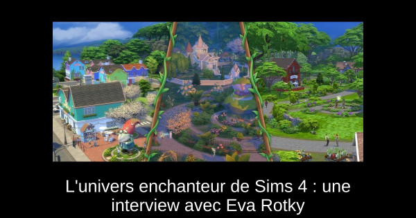 L'univers enchanteur de Sims 4 : une interview avec Eva Rotky