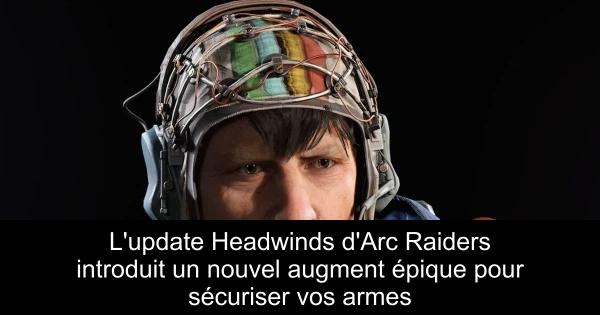 L'update Headwinds d'Arc Raiders introduit un nouvel augment épique pour sécuriser vos armes