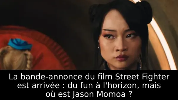 La bande-annonce du film Street Fighter est arrivée : du fun à l'horizon, mais où est Jason Momoa ?