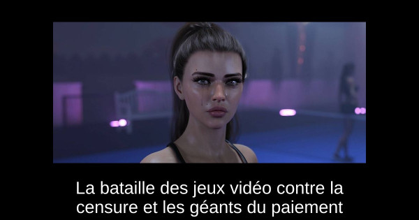 La bataille des jeux vidéo contre la censure et les géants du paiement