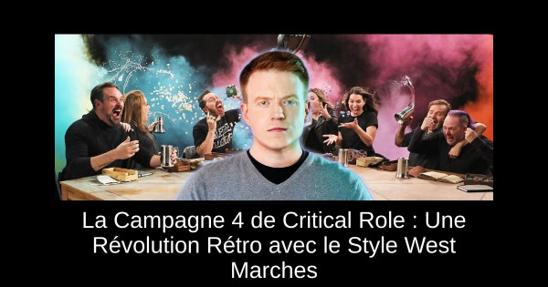 La Campagne 4 de Critical Role : Une Révolution Rétro avec le Style West Marches