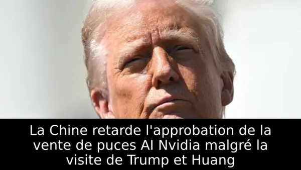 La Chine retarde l'approbation de la vente de puces AI Nvidia malgré la visite de Trump et Huang