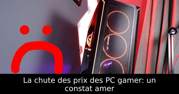 La chute des prix des PC gamer: un constat amer