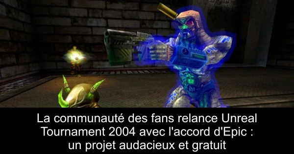 La communauté des fans relance Unreal Tournament 2004 avec l'accord d'Epic : un projet audacieux et gratuit