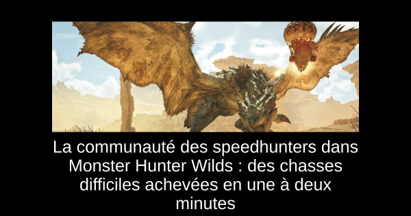 La communauté des speedhunters dans Monster Hunter Wilds : des chasses difficiles achevées en une à deux minutes