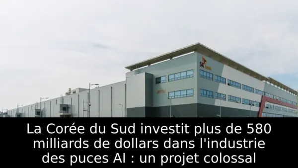 La Corée du Sud investit plus de 580 milliards de dollars dans l'industrie des puces AI : un projet colossal