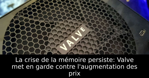 La crise de la mémoire persiste: Valve met en garde contre l'augmentation des prix