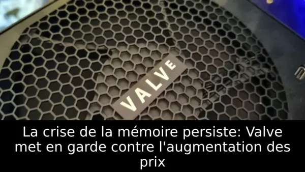 La crise de la mémoire persiste: Valve met en garde contre l'augmentation des prix