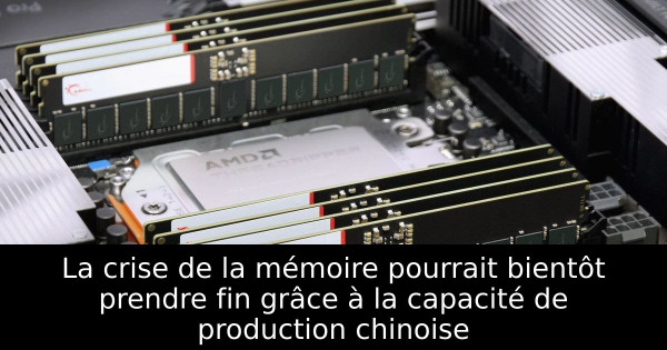 La crise de la mémoire pourrait bientôt prendre fin grâce à la capacité de production chinoise