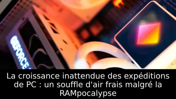 La croissance inattendue des expéditions de PC : un souffle d'air frais malgré la RAMpocalypse