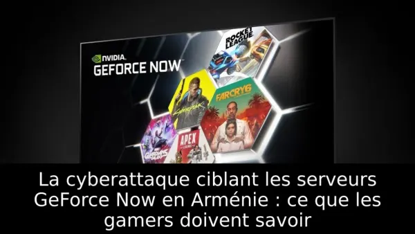 La cyberattaque ciblant les serveurs GeForce Now en Arménie : ce que les gamers doivent savoir