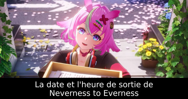 La date et l'heure de sortie de Neverness to Everness