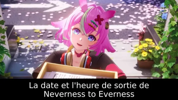 La date et l'heure de sortie de Neverness to Everness
