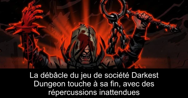 La débâcle du jeu de société Darkest Dungeon touche à sa fin, avec des répercussions inattendues